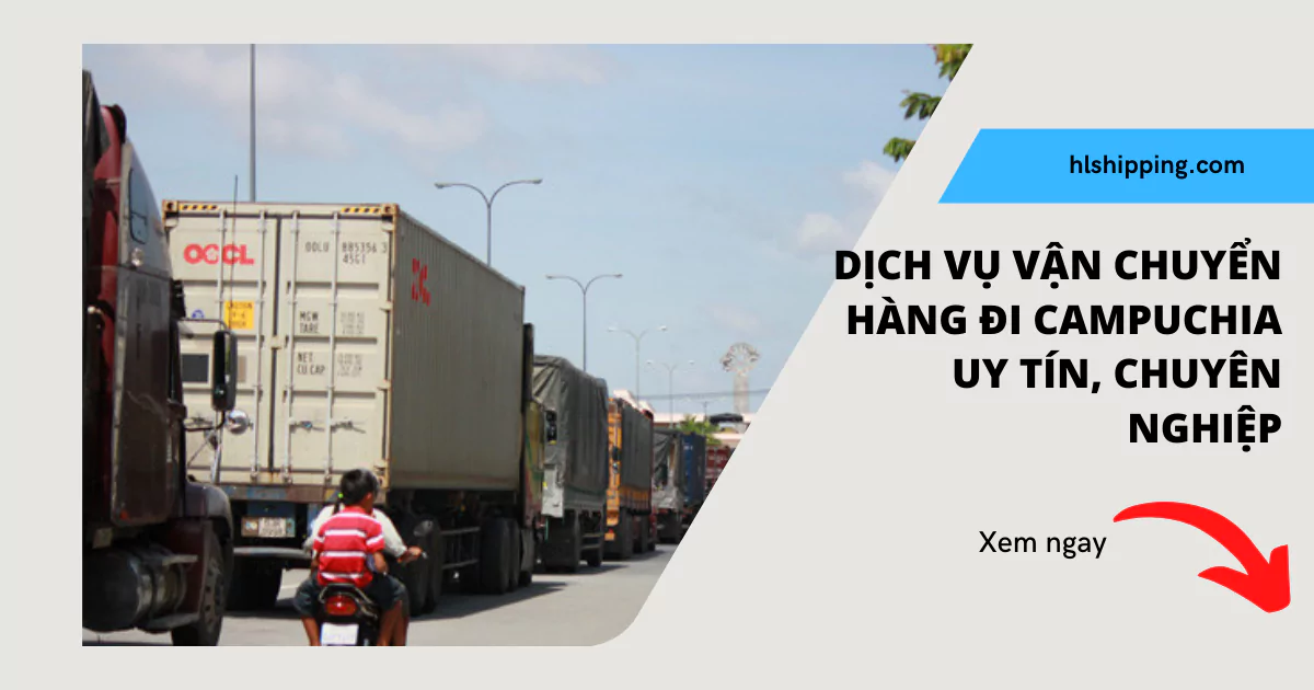 Dịch vụ vận chuyển hàng đi Campuchia uy tín, chuyên nghiệp - HL Shipping