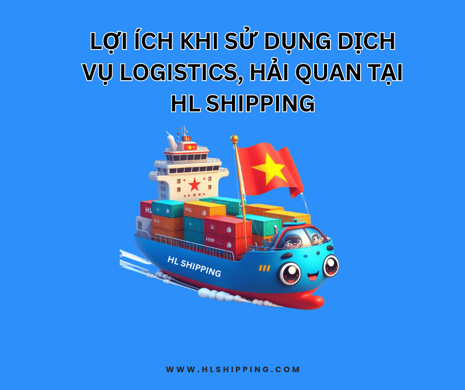 Lợi ích khi sử dụng dịch vụ logistics, hải quan tại HL Shipping