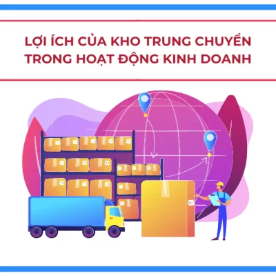 Lợi Ích Của Kho Trung Chuyển Trong Hoạt Động Kinh Doanh