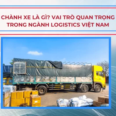 Chành xe là gì? Vai trò quan trọng trong ngành logistics Việt Nam