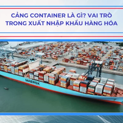 Cảng Container Là Gì? Vai Trò Trong Xuất Nhập Khẩu Hàng Hóa