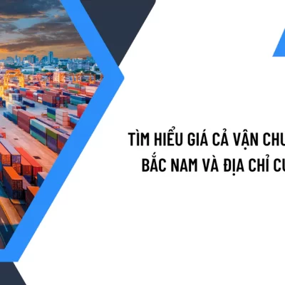 Tìm hiểu giá cả vận chuyển container Bắc Nam và địa chỉ cung cấp uy tín?