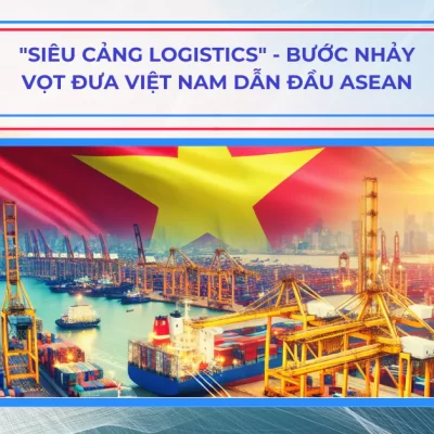 "Siêu cảng logistics" - Bước nhảy vọt đưa Việt Nam dẫn đầu ASEAN