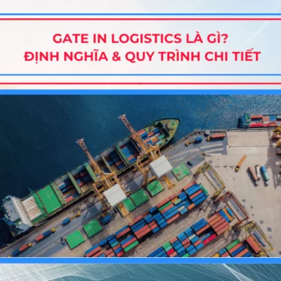 Gate In Logistics là gì? Định nghĩa & Quy trình chi tiết