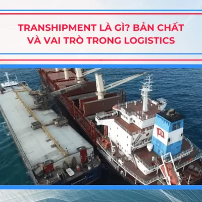 Transhipment là gì? Bản chất và vai trò trong logistics