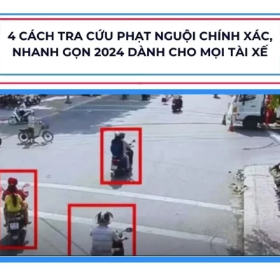 4 Cách Tra Cứu Phạt Nguội Chính Xác, Nhanh Gọn 2024 Dành Cho Mọi Tài Xế