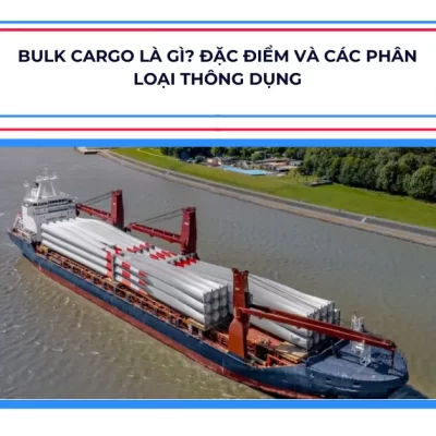 Bulk Cargo Là Gì? Đặc Điểm Và Các Phân Loại Thông Dụng