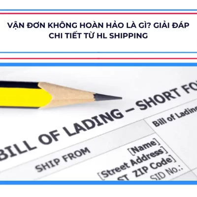 Vận Đơn Không Hoàn Hảo Là Gì? Giải Đáp Chi Tiết Từ HL Shipping