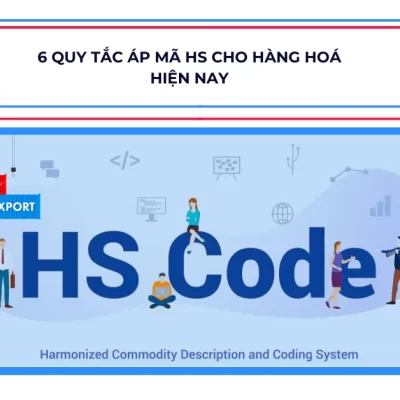 6 Quy Tắc Áp Mã HS Cho Hàng Hoá Hiện Nay