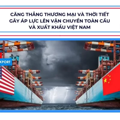 Căng Thẳng Thương Mại và Thời Tiết Gây Áp Lực Lên Vận Chuyển Toàn Cầu và Xuất Khẩu Việt Nam