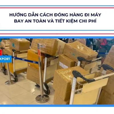 Hướng dẫn cách đóng hàng đi máy bay an toàn và tiết kiệm chi phí