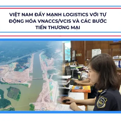 Việt Nam Đẩy Mạnh Logistics Với Tự Động Hóa VNACCS/VCIS và Các Bước Tiến Thương Mại