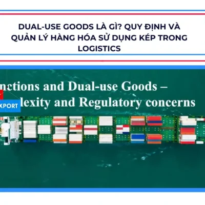 Dual-use goods là gì? Quy định và quản lý hàng hóa sử dụng kép trong logistics