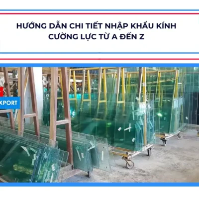 Hướng Dẫn Chi Tiết Nhập Khẩu Kính Cường Lực Từ A Đến Z