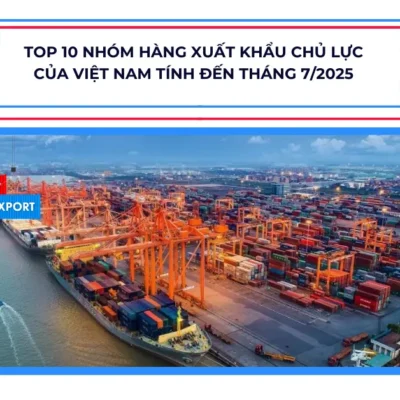 Top 10 nhóm hàng xuất khẩu chủ lực của Việt Nam tính đến tháng 7/2025
