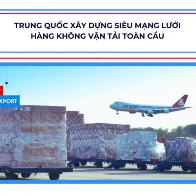 Trung Quốc xây dựng siêu mạng lưới hàng không vận tải toàn cầu
