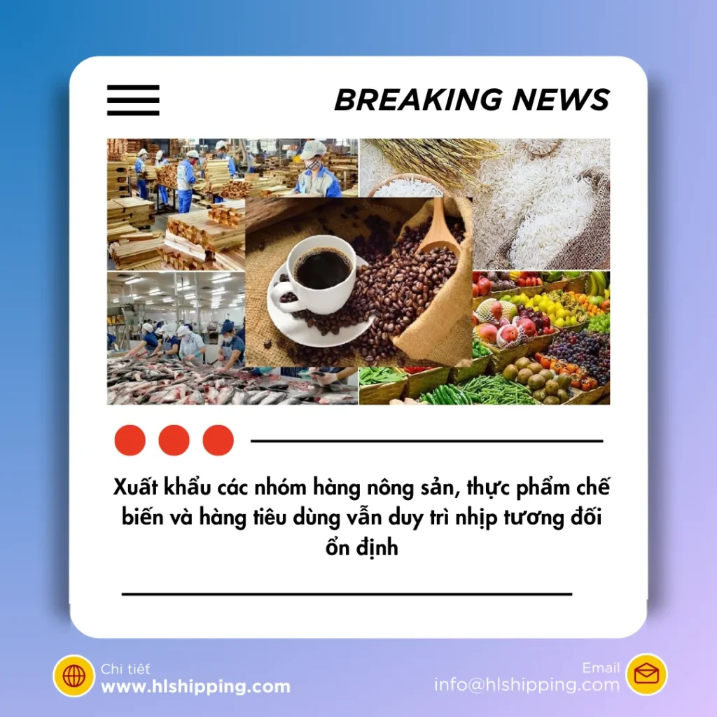 xuất khẩu các nhóm hàng nông sản, thực phẩm chế biến và hàng tiêu dùng vẫn duy trì nhịp tương đối ổn định