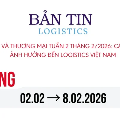 Kinh tế và thương mại tuần 2 tháng 2/2026: Các yếu tố ảnh hưởng đến logistics Việt Nam
