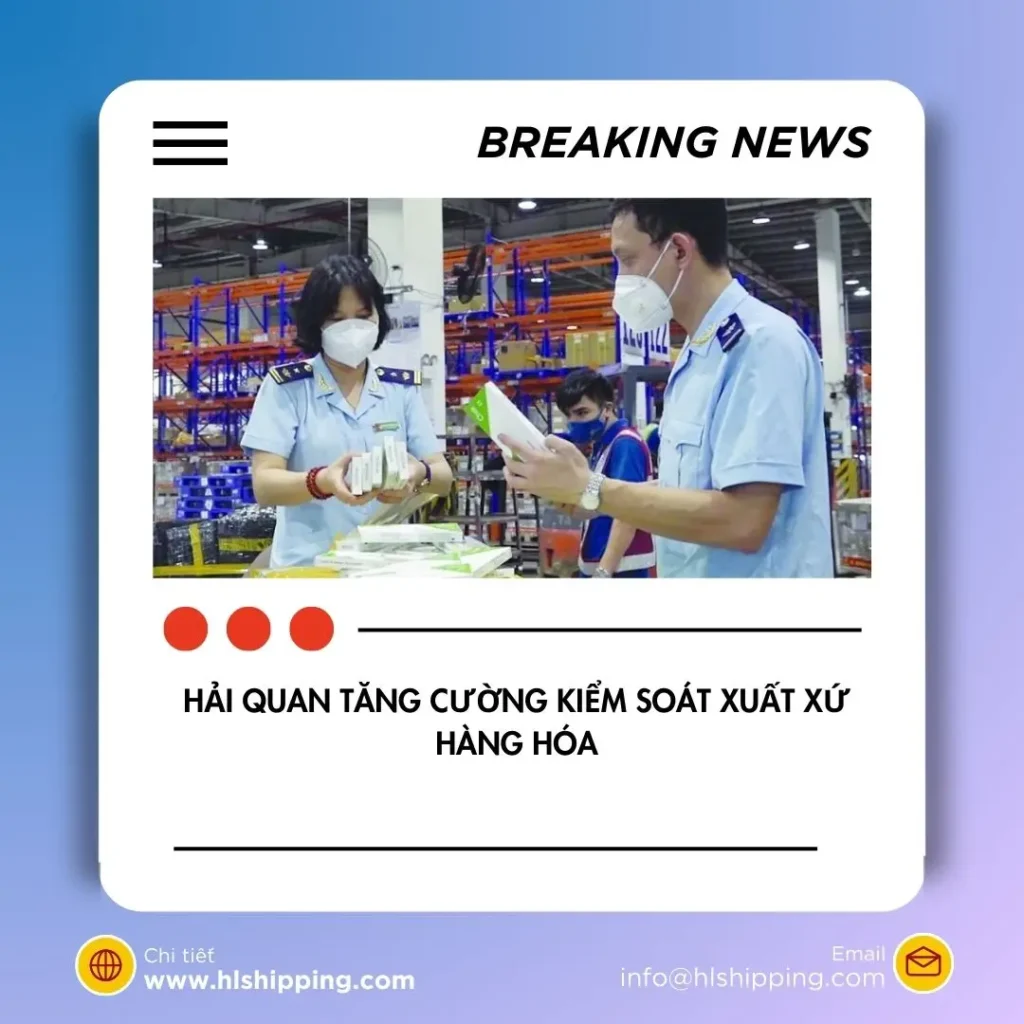 Hải quan tăng cường kiểm soát xuất xứ hàng hóa
