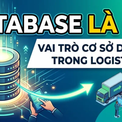 Database là gì? Vai trò cơ sở dữ liệu trong Logistics